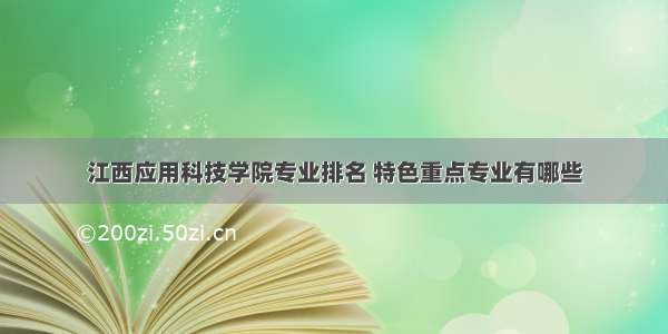 江西应用科技学院专业排名 特色重点专业有哪些