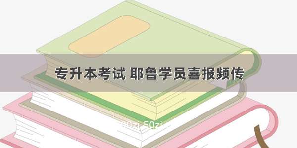 专升本考试 耶鲁学员喜报频传