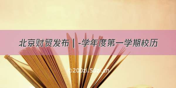 北京财贸发布 | -学年度第一学期校历