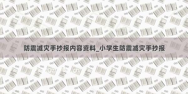 防震减灾手抄报内容资料_小学生防震减灾手抄报