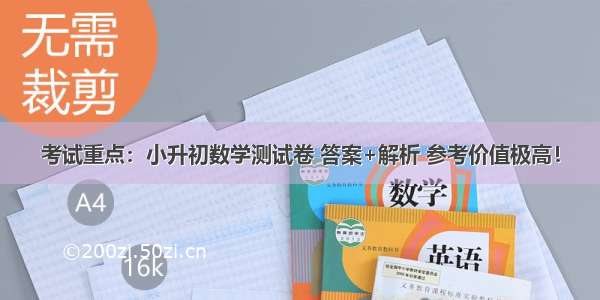 考试重点：小升初数学测试卷 答案+解析 参考价值极高！