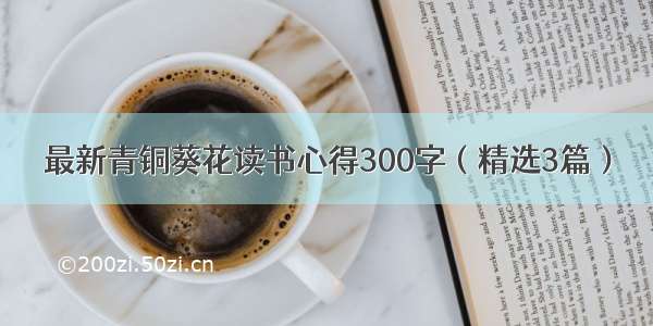 最新青铜葵花读书心得300字（精选3篇）