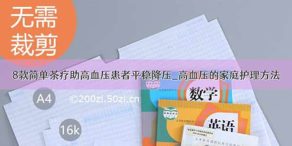 8款简单茶疗助高血压患者平稳降压_高血压的家庭护理方法