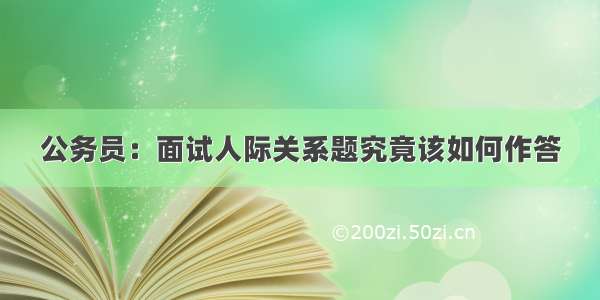 公务员：面试人际关系题究竟该如何作答