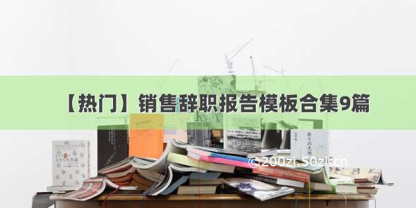 【热门】销售辞职报告模板合集9篇