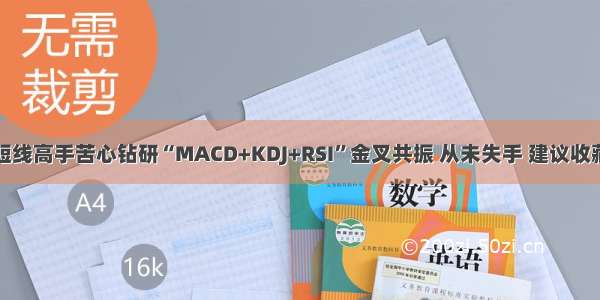 短线高手苦心钻研“MACD+KDJ+RSI”金叉共振 从未失手 建议收藏