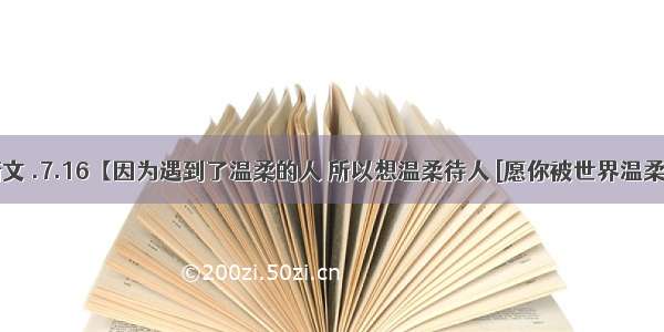 言情新文 .7.16【因为遇到了温柔的人 所以想温柔待人 [愿你被世界温柔以待]】