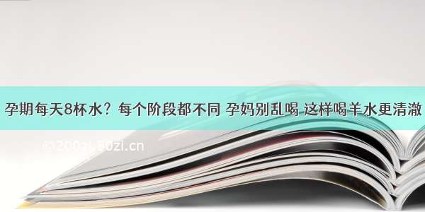 孕期每天8杯水？每个阶段都不同 孕妈别乱喝 这样喝羊水更清澈