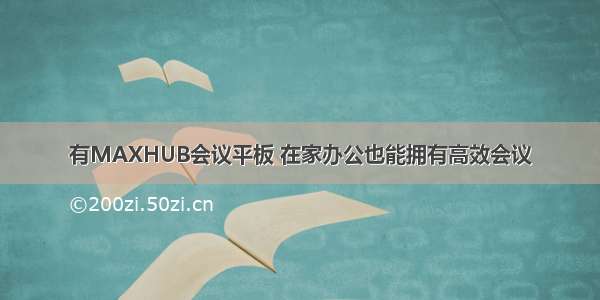 有MAXHUB会议平板 在家办公也能拥有高效会议