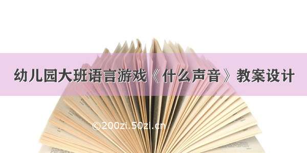 幼儿园大班语言游戏《什么声音》教案设计