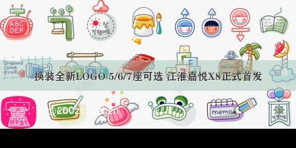 换装全新LOGO 5/6/7座可选 江淮嘉悦X8正式首发