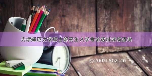 天津师范大学博士研究生入学考试初试成绩查询