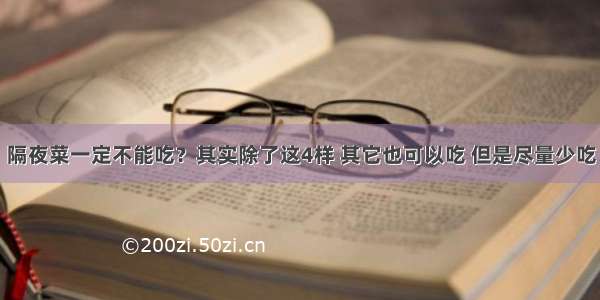 隔夜菜一定不能吃？其实除了这4样 其它也可以吃 但是尽量少吃