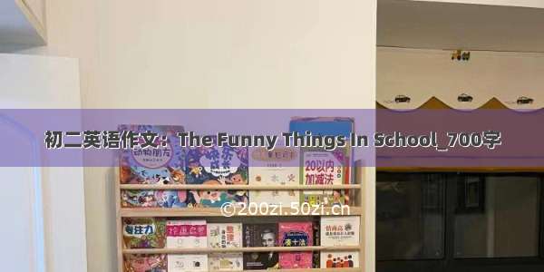 初二英语作文：The Funny Things In School_700字