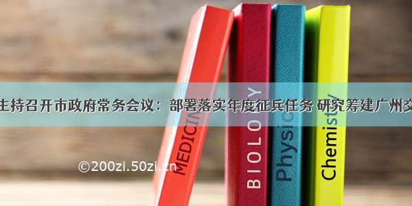 温国辉主持召开市政府常务会议：部署落实年度征兵任务 研究筹建广州交通大学