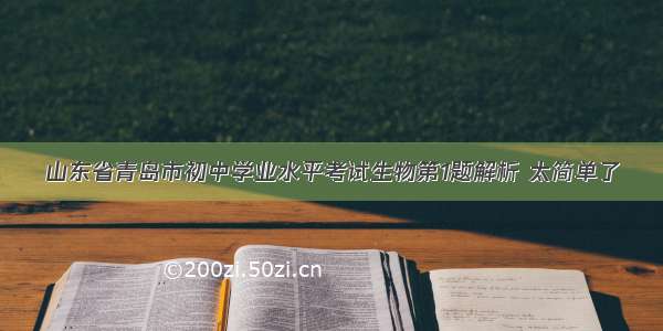 山东省青岛市初中学业水平考试生物第1题解析 太简单了