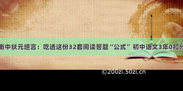 衡中状元坦言：吃透这份32套阅读答题“公式” 初中语文3年0扣分