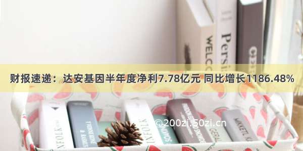 财报速递：达安基因半年度净利7.78亿元 同比增长1186.48%