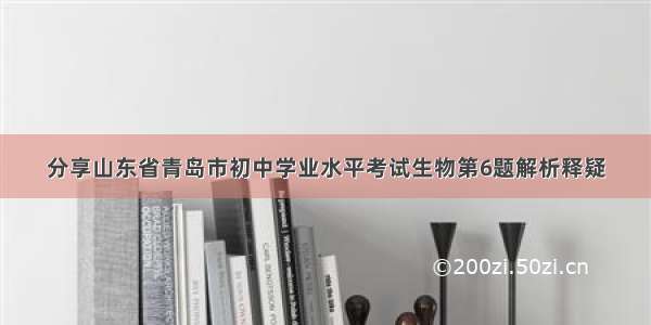 分享山东省青岛市初中学业水平考试生物第6题解析释疑