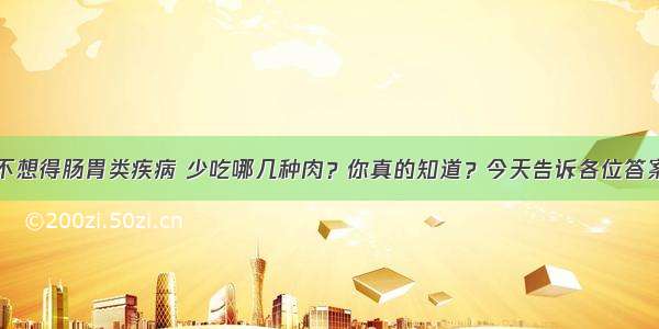 不想得肠胃类疾病 少吃哪几种肉？你真的知道？今天告诉各位答案