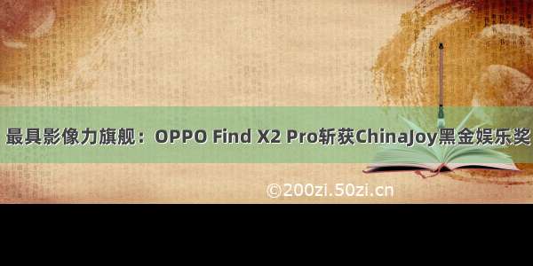 最具影像力旗舰：OPPO Find X2 Pro斩获ChinaJoy黑金娱乐奖