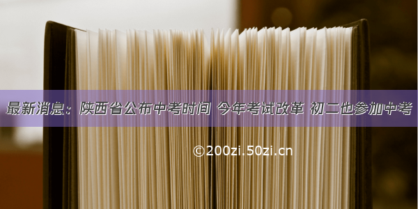 最新消息：陕西省公布中考时间 今年考试改革 初二也参加中考