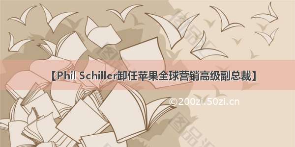 【Phil Schiller卸任苹果全球营销高级副总裁】