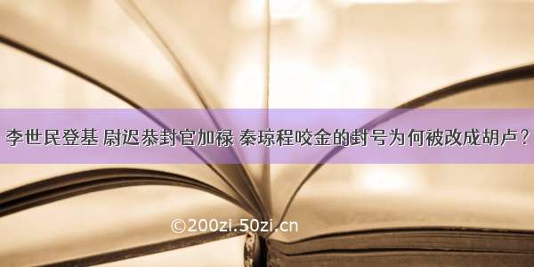 李世民登基 尉迟恭封官加禄 秦琼程咬金的封号为何被改成胡卢？