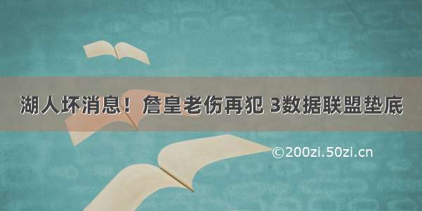 湖人坏消息！詹皇老伤再犯 3数据联盟垫底