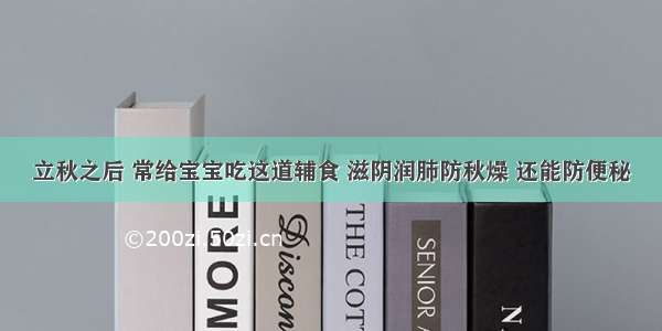 立秋之后 常给宝宝吃这道辅食 滋阴润肺防秋燥 还能防便秘