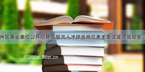 黄州区事业单位公开招聘高层次人才综合岗位考生面试成绩及排名公告