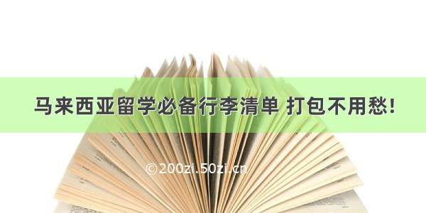 马来西亚留学必备行李清单 打包不用愁!