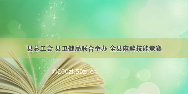 县总工会 县卫健局联合举办 全县麻醉技能竞赛