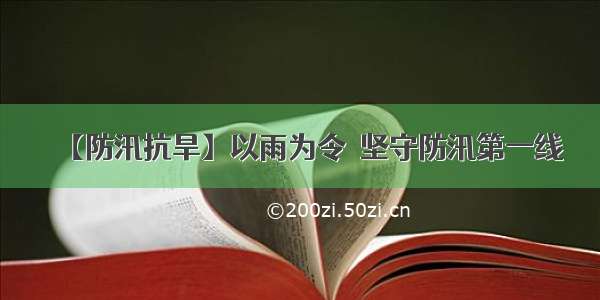 【防汛抗旱】以雨为令  坚守防汛第一线