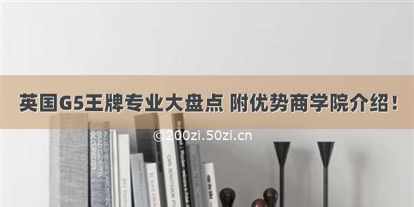 英国G5王牌专业大盘点 附优势商学院介绍！