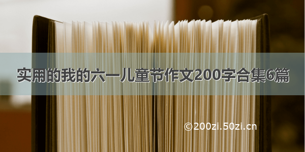 实用的我的六一儿童节作文200字合集6篇