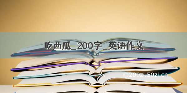 吃西瓜_200字_英语作文