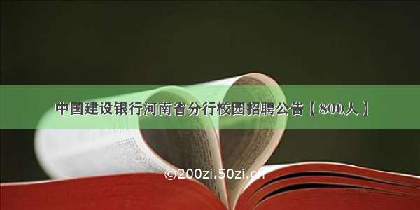 中国建设银行河南省分行校园招聘公告【800人】