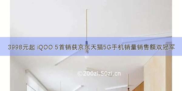 3998元起 iQOO 5首销获京东天猫5G手机销量销售额双冠军