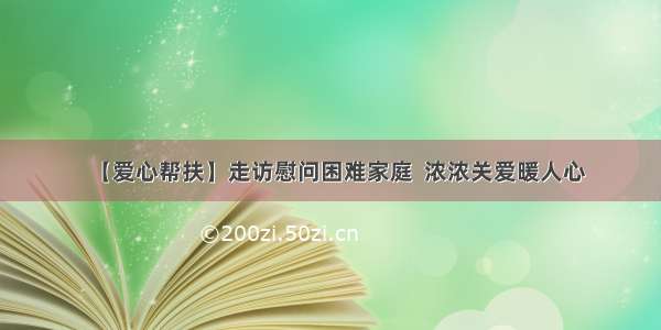 【爱心帮扶】走访慰问困难家庭  浓浓关爱暖人心