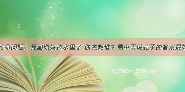 致命问题：我和你妈掉水里了 你先救谁？易中天说孔子的答案最好