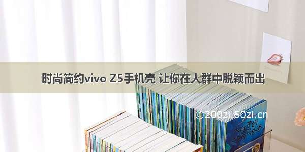 时尚简约vivo Z5手机壳 让你在人群中脱颖而出