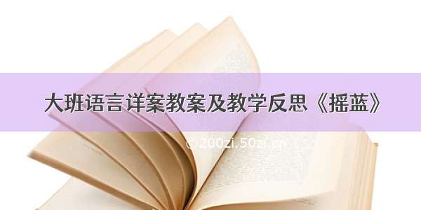 大班语言详案教案及教学反思《摇蓝》