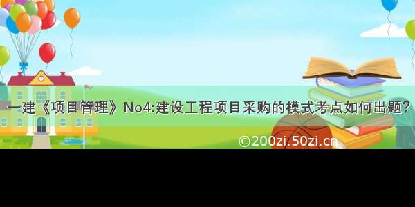 一建《项目管理》No4:建设工程项目采购的模式考点如何出题？