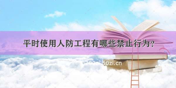 平时使用人防工程有哪些禁止行为？