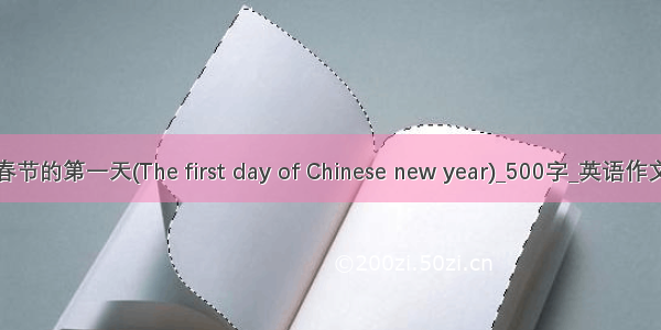 春节的第一天(The first day of Chinese new year)_500字_英语作文