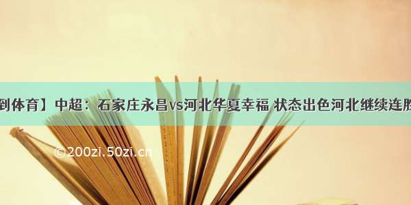 【料到体育】中超：石家庄永昌vs河北华夏幸福 状态出色河北继续连胜步伐？