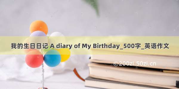 我的生日日记 A diary of My Birthday_500字_英语作文