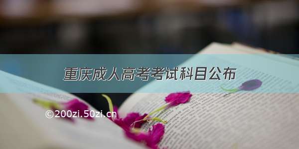 重庆成人高考考试科目公布