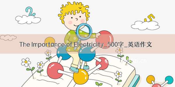 The Importance of Electricity_500字_英语作文